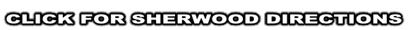 CLICK FOR SHERWOOD DIRECTIONS