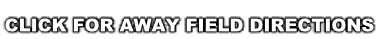 CLICK FOR AWAY FIELD DIRECTIONS