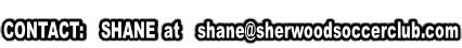 CONTACT:    SHANE  at    shane@sherwoodsoccerclub.com